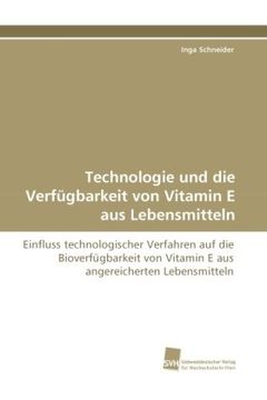 portada Technologie und die Verfügbarkeit von Vitamin E aus Lebensmitteln: Einfluss technologischer Verfahren auf die Bioverfügbarkeit von Vitamin E aus angereicherten Lebensmitteln