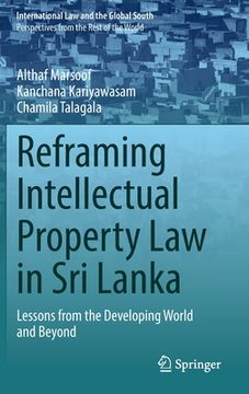 portada Reframing Intellectual Property Law in Sri Lanka: Lessons from the Developing World and Beyond (en Inglés)