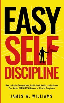 portada Easy Self-Discipline: How to Resist Temptations, Build Good Habits, and Achieve Your Goals WITHOUT Will Power or Mental Toughness 