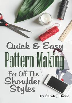 portada Quick and Easy Pattern Making for Off the Shoulder Styles: Illustrated Step-By-Step Guide to Pattern Making (in English)