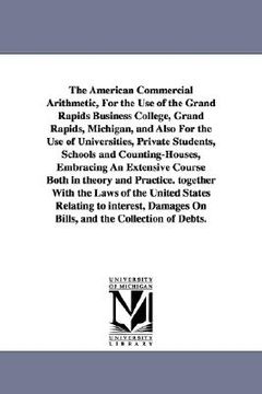portada the american commercial arithmetic, for the use of the grand rapids business college, grand rapids, michigan, and also for the use of universities, pr (en Inglés)