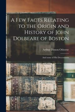 portada A Few Facts Relating to the Origin and History of John Dolbeare of Boston: and Some of His Descendants (en Inglés)