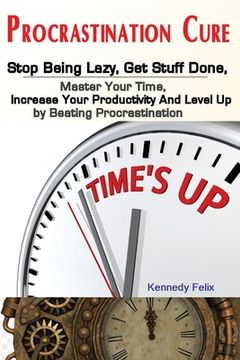 portada Procrastination Cure: Stop Being Lazy, Get Stuff Done, Master Your Time, Increase Your Productivity And Level Up by Beating Procrastination (en Inglés)