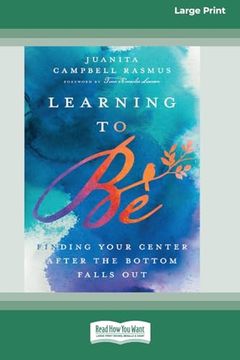 portada Learning to be: Finding Your Center After the Bottom Falls out [Standard Large Print 16 pt Edition] (en Inglés)