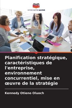 portada Planification stratégique, caractéristiques de l'entreprise, environnement concurrentiel, mise en oeuvre de la stratégie (en Francés)