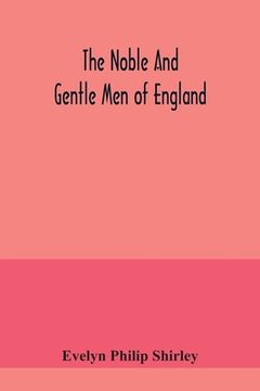 portada The noble and gentle men of England: or, notes touching the arms and descents of the ancient knightly and gentle houses of England, arranged in their (en Inglés)