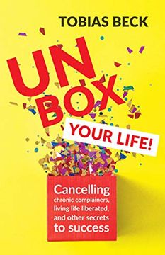 portada Unbox Your Life: Curbing Chronic Complainers, Living Life Liberated, and Other Secrets to Success (en Inglés)