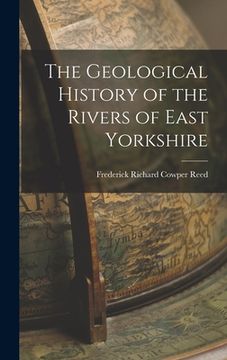 portada The Geological History of the Rivers of East Yorkshire (en Inglés)
