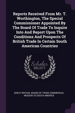 portada Reports Received From Mr. T. Worthington, The Special Commissioner Appointed By The Board Of Trade To Inquire Into And Report Upon The Conditions And