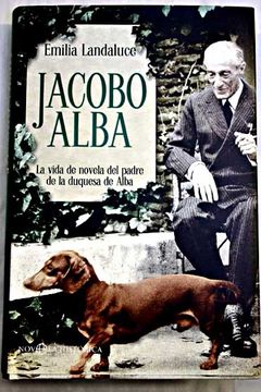 portada Jacobo Alba : la vida de novela del padre de la duquesa de Alba
