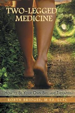 portada Two-Legged Medicine: How to Be Your Own Brilliant Therapist (en Inglés)