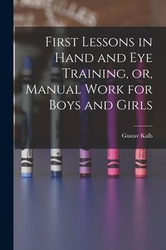 portada First Lessons in Hand and Eye Training, or, Manual Work for Boys and Girls (in English)
