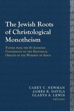 portada The Jewish Roots of Christological Monotheism: Papers from the St Andrews Conference on the Historical Origins of the Worship of Jesus (Library of Early Christology)