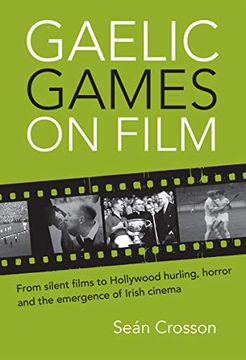 portada Gaelic Games on Film: From Silent Films to Hollywood Hurling, Horror and the Emergence of Irish Cinema (en Inglés)