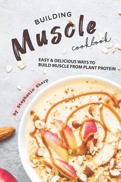 portada Building Muscle Cookbook: Easy Delicious Ways to Build Muscle from Plant Protein (en Inglés)