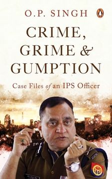 portada Crime, Grime and Gumption: Case Files of an Ips Officer