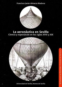 portada La Aeronáutica en Sevilla. Ciencia y Espectáculo en los Siglos Xviii y xix (Premio Historia Ateneo de Sevilla) (in Spanish)