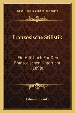 portada Franzosische Stilistik: Ein Hilfsbuch Fur Den Franzosischen Unterricht (1898) (en Alemán)
