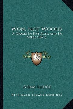 portada won, not wooed: a drama in five acts, and in verse (1877) (en Inglés)