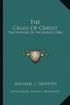portada the cross of christ: the measure of the world (1886) (en Inglés)