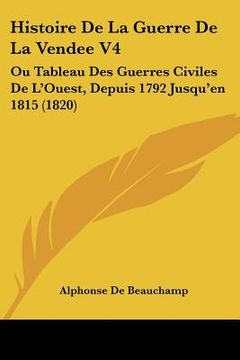 portada Histoire De La Guerre De La Vendee V4: Ou Tableau Des Guerres Civiles De L'Ouest, Depuis 1792 Jusqu'en 1815 (1820) (en Francés)