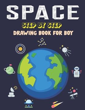 portada Space Step by Step Drawing Book for Boy: Explore, Fun with Learn... How To Draw Planets, Stars, Astronauts, Space Ships and More! (Activity Books for (in English)