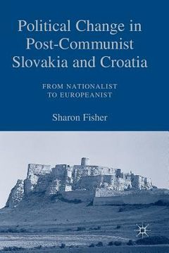 portada Political Change in Post-Communist Slovakia and Croatia: From Nationalist to Europeanist (en Inglés)