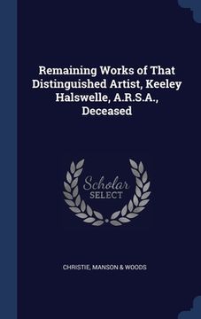 portada Remaining Works of That Distinguished Artist, Keeley Halswelle, A.R.S.A., Deceased