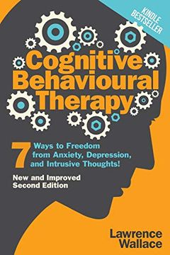 portada Cognitive Behavioural Therapy: 7 Ways to Freedom From Anxiety, Depression, and Intrusive Thoughts (Happiness is a Trainable, Attainable Skill! ) (en Inglés)