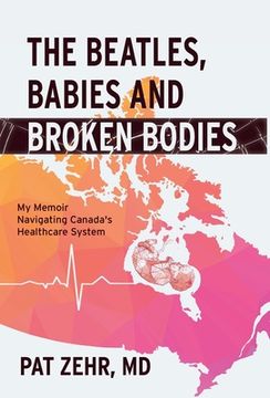 portada The Beatles, Babies and Broken Bodies: My Memoir Navigating Canada's Healthcare System (en Inglés)