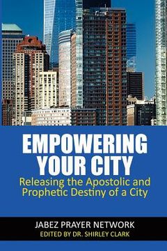 portada Empowering Your City: Releasing the Apostolic and Prophetic Destiny of a City (en Inglés)