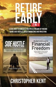 portada Retire Early - 2 in 1: Learn How to Generate Multiple Streams of Income using Side Hustles while Budgeting and Investing (en Inglés)