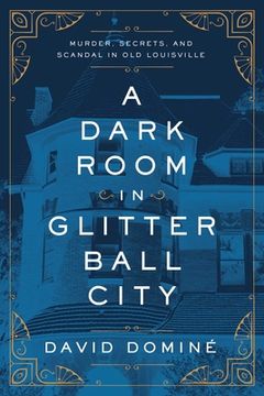 portada A Dark Room in Glitter Ball City: Murder, Secrets, and Scandal in old Louisville (en Inglés)