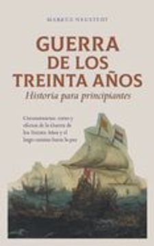 portada Guerra de los Treinta Años Historia para principiantes Circunstancias, curso y efectos de la Guerra de los Treinta Años y el largo camino hacia la paz