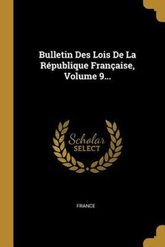 portada Bulletin Des Lois De La République Française, Volume 9... (en Francés)