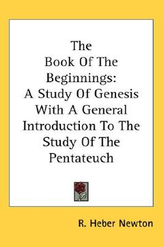 portada the book of the beginnings: a study of genesis with a general introduction to the study of the pentateuch (en Inglés)