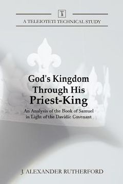 portada God's Kingdom through His Priest-King: An Analysis of the Book of Samuel in Light of the Davidic Covenant 