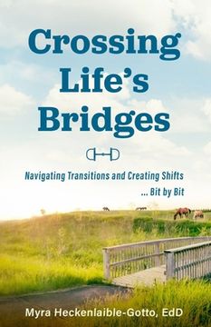 portada Crossing Life's Bridges: Navigating Transitions and Creating Shifts ...Bit by Bit