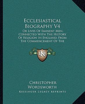 portada ecclesiastical biography v4: or lives of eminent men, connected with the history of religion in england; from the commencement of the reformation t (en Inglés)