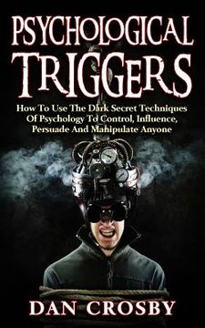 portada Psychological Triggers: How To Use The Dark Secret Techniques Of Psychology To Control, Influence, Persuade And Manipulate Anyone (en Inglés)