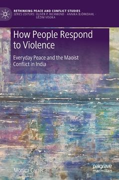 portada How People Respond to Violence: Everyday Peace and the Maoist Conflict in India (en Inglés)