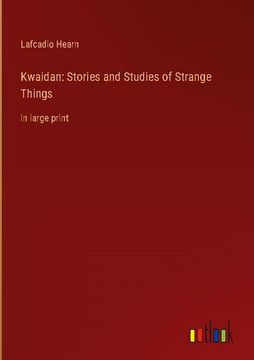 portada Kwaidan: Stories and Studies of Strange Things: in large print (in English)