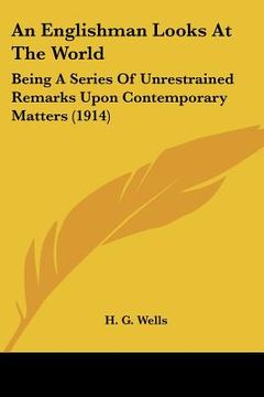 portada an englishman looks at the world: being a series of unrestrained remarks upon contemporary matters (1914) (in English)