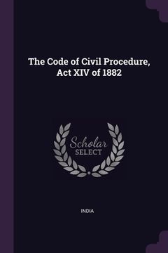 portada The Code of Civil Procedure, Act XIV of 1882 (en Inglés)