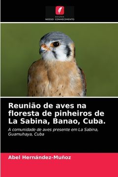 portada Reunião de Aves na Floresta de Pinheiros de la Sabina, Banao, Cuba. A Comunidade de Aves Presente em la Sabina, Guamuhaya, Cuba (en Portugués)