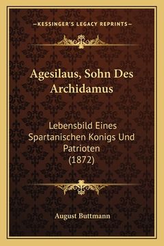portada Agesilaus, Sohn Des Archidamus: Lebensbild Eines Spartanischen Konigs Und Patrioten (1872) (en Alemán)