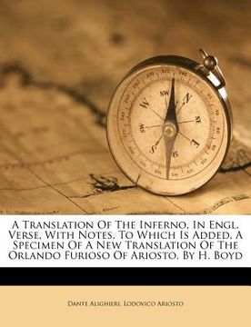 portada a   translation of the inferno, in engl. verse, with notes. to which is added, a specimen of a new translation of the orlando furioso of ariosto. by h