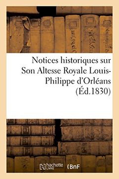 portada Notices historiques sur Son Altesse Royale Louis-Philippe d'Orléans, lieutenant général du royaume (French Edition)