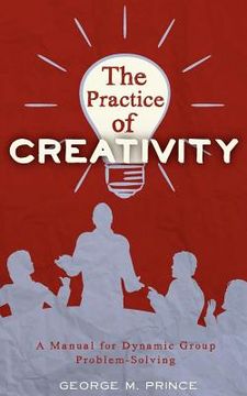 portada the practice of creativity: a manual for dynamic group problem-solving (en Inglés)
