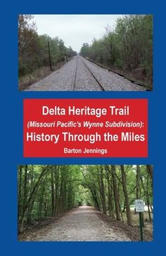 portada Delta Heritage Trail (Missouri Pacific's Wynne Subdivision): History Through the Miles (en Inglés)